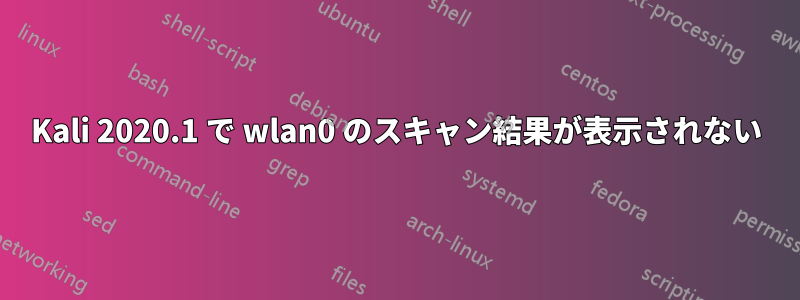 Kali 2020.1 で wlan0 のスキャン結果が表示されない