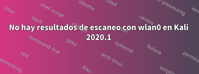 No hay resultados de escaneo con wlan0 en Kali 2020.1