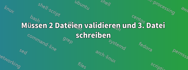 Müssen 2 Dateien validieren und 3. Datei schreiben