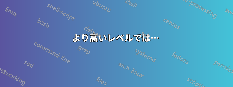 より高いレベルでは…