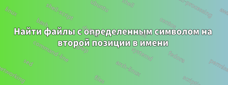 Найти файлы с определенным символом на второй позиции в имени