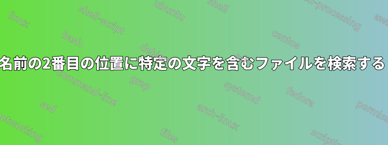 名前の2番目の位置に特定の文字を含むファイルを検索する