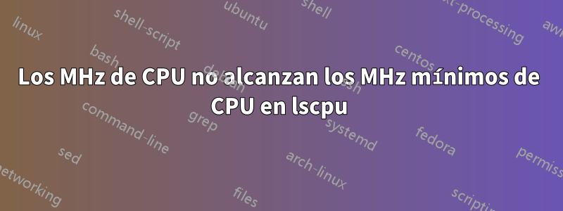 Los MHz de CPU no alcanzan los MHz mínimos de CPU en lscpu