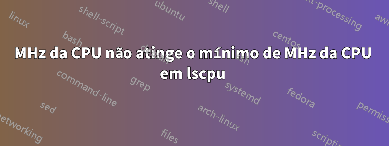 MHz da CPU não atinge o mínimo de MHz da CPU em lscpu