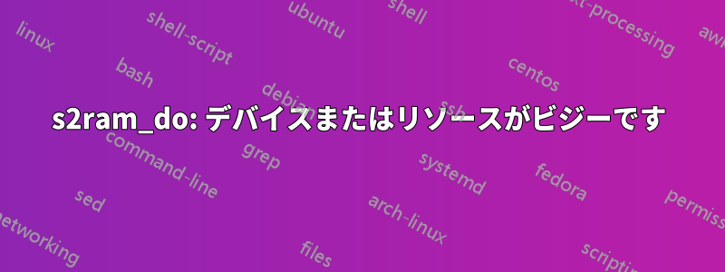 s2ram_do: デバイスまたはリソースがビジーです