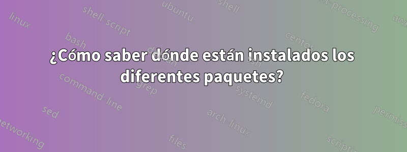 ¿Cómo saber dónde están instalados los diferentes paquetes?