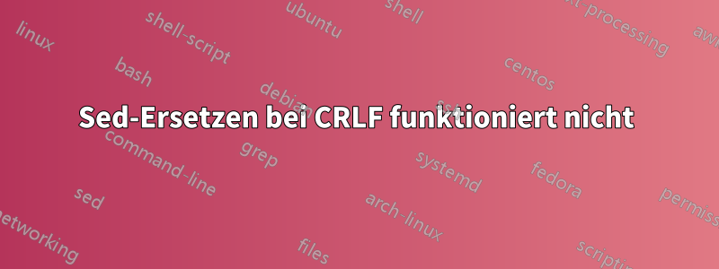 Sed-Ersetzen bei CRLF funktioniert nicht