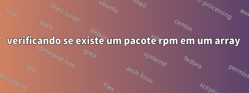 verificando se existe um pacote rpm em um array