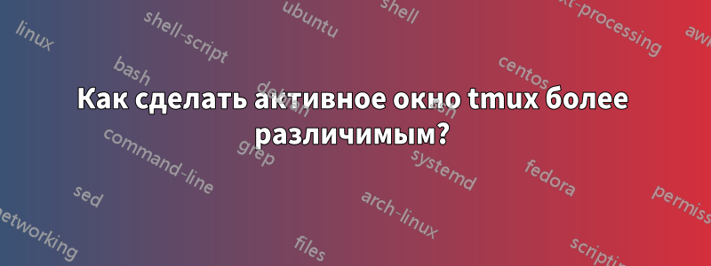 Как сделать активное окно tmux более различимым?