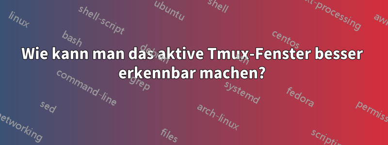 Wie kann man das aktive Tmux-Fenster besser erkennbar machen?