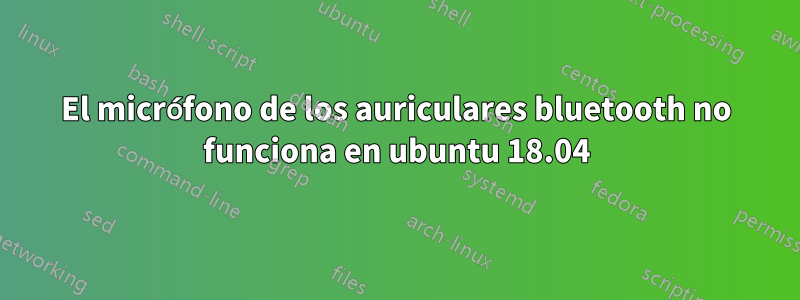 El micrófono de los auriculares bluetooth no funciona en ubuntu 18.04