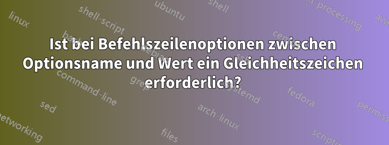 Ist bei Befehlszeilenoptionen zwischen Optionsname und Wert ein Gleichheitszeichen erforderlich?