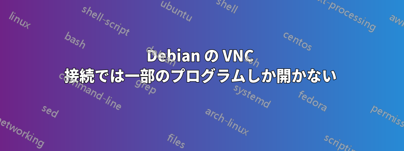 Debian の VNC 接続では一部のプログラムしか開かない