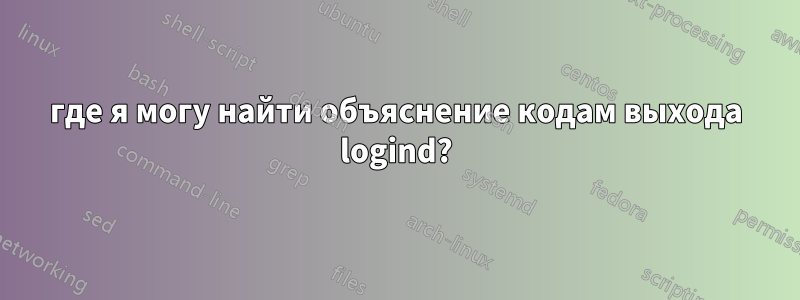 где я могу найти объяснение кодам выхода logind?