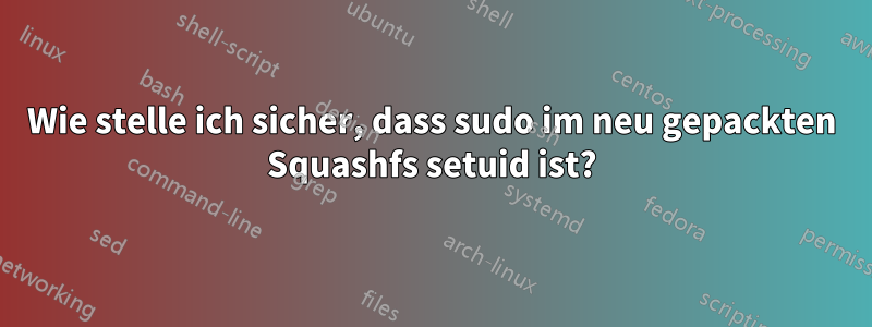 Wie stelle ich sicher, dass sudo im neu gepackten Squashfs setuid ist?