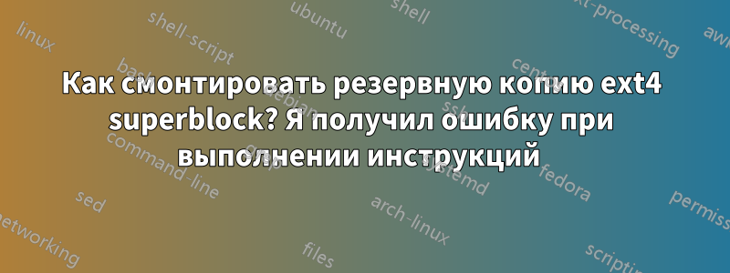 Как смонтировать резервную копию ext4 superblock? Я получил ошибку при выполнении инструкций 