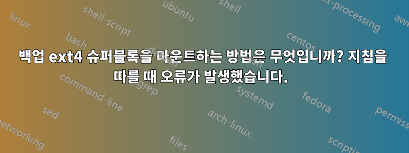 백업 ext4 슈퍼블록을 마운트하는 방법은 무엇입니까? 지침을 따를 때 오류가 발생했습니다. 