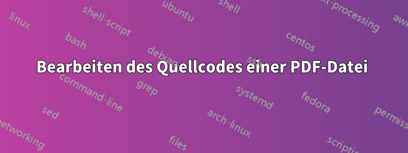 Bearbeiten des Quellcodes einer PDF-Datei