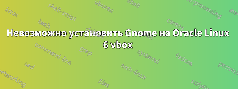 Невозможно установить Gnome на Oracle Linux 6 vbox