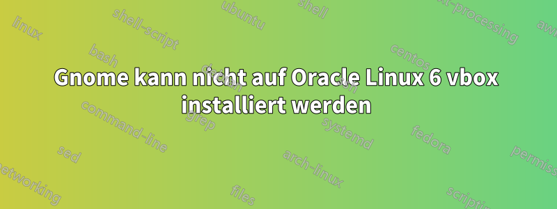 Gnome kann nicht auf Oracle Linux 6 vbox installiert werden