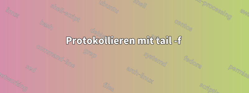 Protokollieren mit tail -f