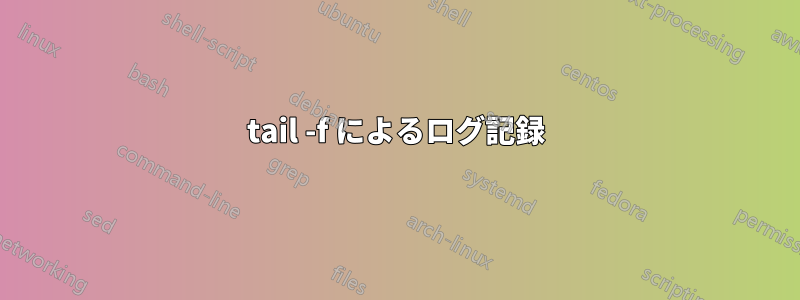 tail -f によるログ記録