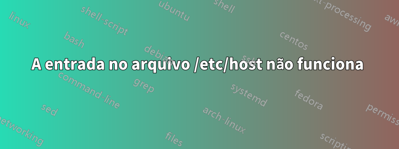 A entrada no arquivo /etc/host não funciona