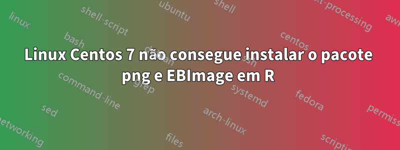 Linux Centos 7 não consegue instalar o pacote png e EBImage em R