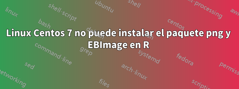 Linux Centos 7 no puede instalar el paquete png y EBImage en R