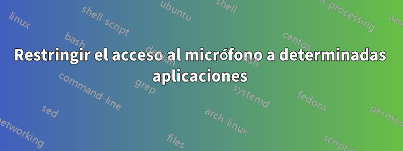 Restringir el acceso al micrófono a determinadas aplicaciones