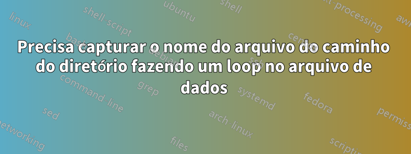 Precisa capturar o nome do arquivo do caminho do diretório fazendo um loop no arquivo de dados