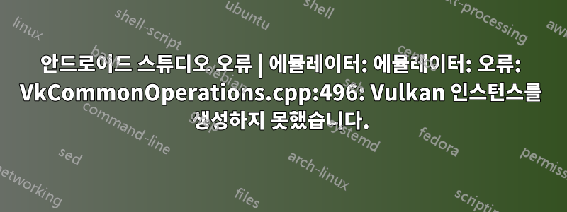 안드로이드 스튜디오 오류 | 에뮬레이터: 에뮬레이터: 오류: VkCommonOperations.cpp:496: Vulkan 인스턴스를 생성하지 못했습니다.