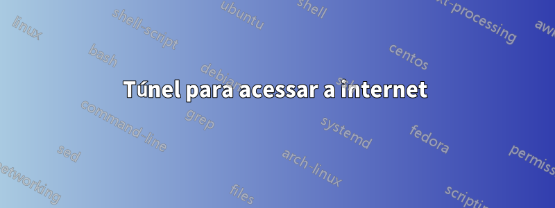 Túnel para acessar a internet