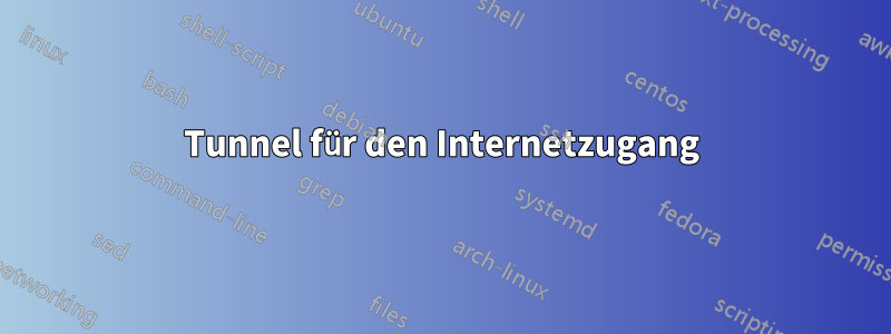 Tunnel für den Internetzugang