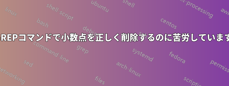 GREPコマンドで小数点を正しく削除するのに苦労しています