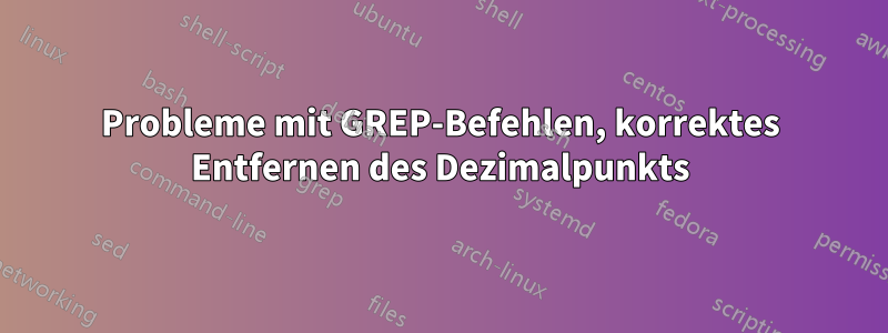 Probleme mit GREP-Befehlen, korrektes Entfernen des Dezimalpunkts