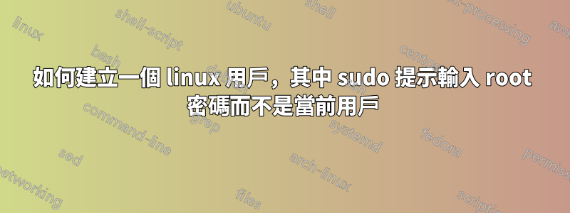 如何建立一個 linux 用戶，其中 sudo 提示輸入 root 密碼而不是當前用戶