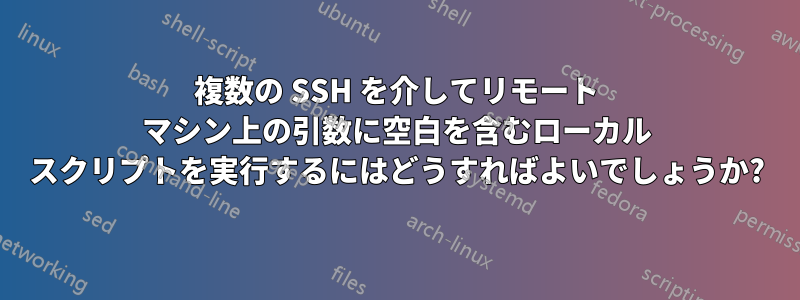 複数の SSH を介してリモート マシン上の引数に空白を含むローカル スクリプトを実行するにはどうすればよいでしょうか?