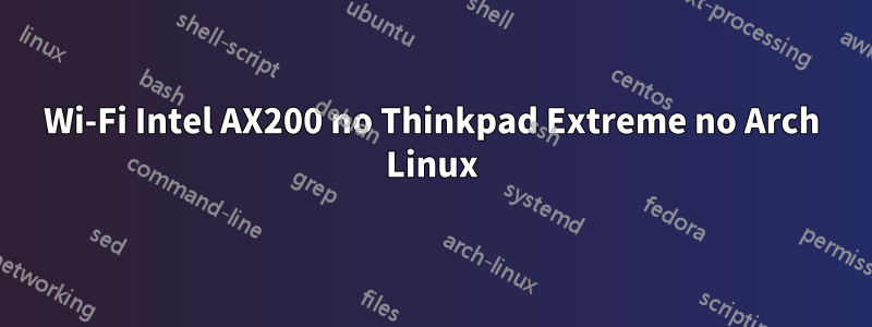 Wi-Fi Intel AX200 no Thinkpad Extreme no Arch Linux