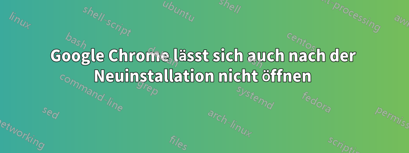 Google Chrome lässt sich auch nach der Neuinstallation nicht öffnen