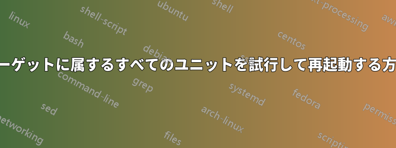 ターゲットに属するすべてのユニットを試行して再起動する方法