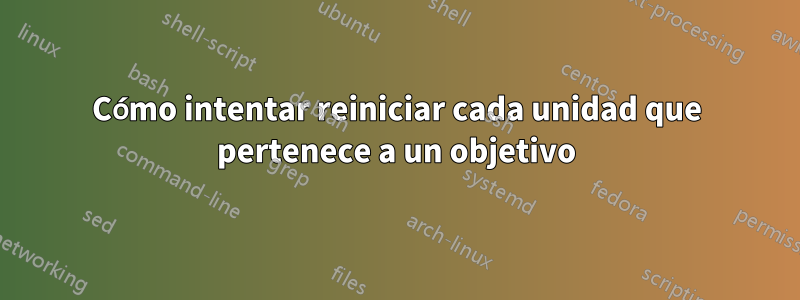 Cómo intentar reiniciar cada unidad que pertenece a un objetivo