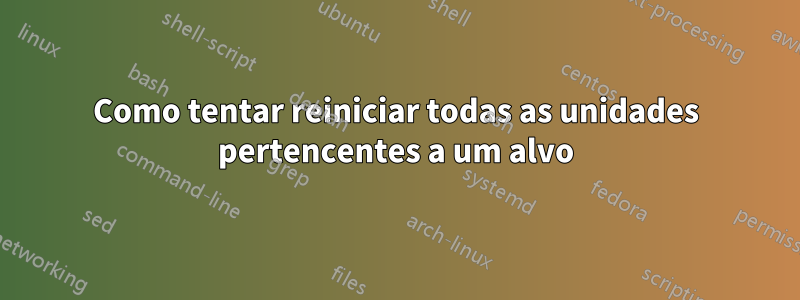 Como tentar reiniciar todas as unidades pertencentes a um alvo