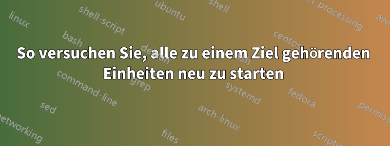 So versuchen Sie, alle zu einem Ziel gehörenden Einheiten neu zu starten