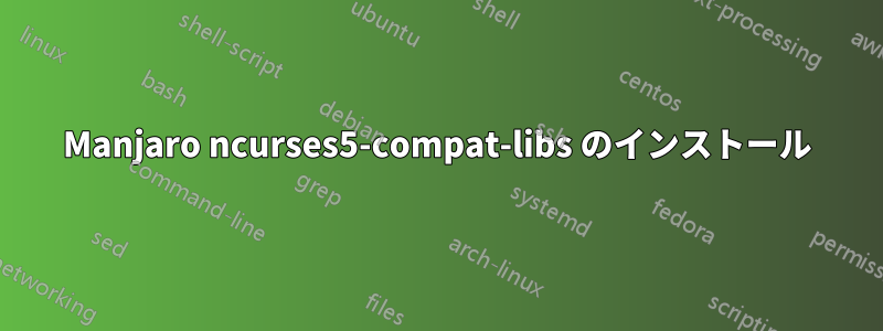 Manjaro ncurses5-compat-libs のインストール