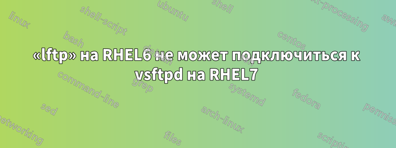 «lftp» на RHEL6 не может подключиться к vsftpd на RHEL7