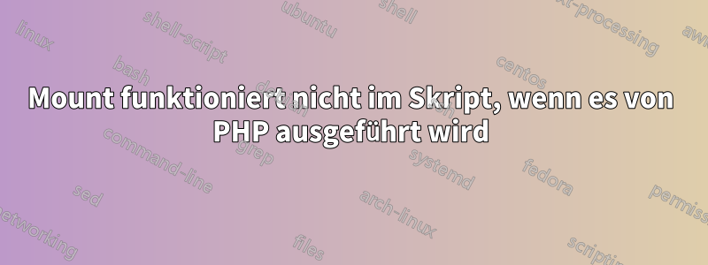 Mount funktioniert nicht im Skript, wenn es von PHP ausgeführt wird