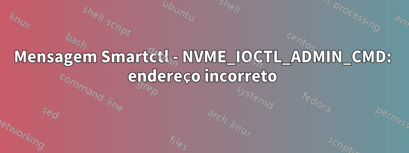 Mensagem Smartctl - NVME_IOCTL_ADMIN_CMD: endereço incorreto