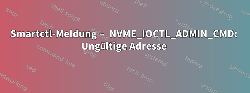 Smartctl-Meldung – NVME_IOCTL_ADMIN_CMD: Ungültige Adresse