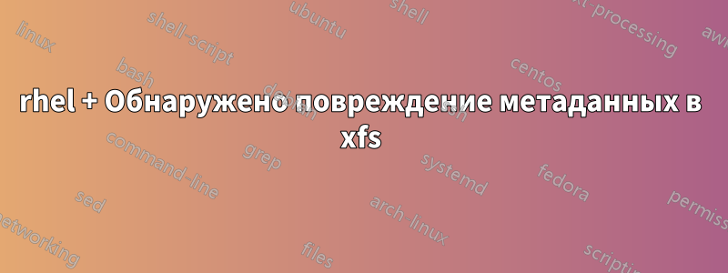 rhel + Обнаружено повреждение метаданных в xfs